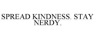 SPREAD KINDNESS. STAY NERDY.