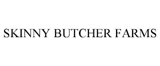 SKINNY BUTCHER FARMS