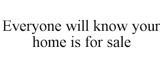 EVERYONE WILL KNOW YOUR HOME IS FOR SALE