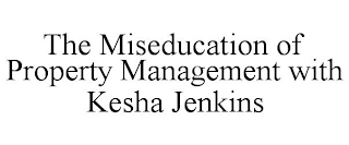 THE MISEDUCATION OF PROPERTY MANAGEMENT WITH KESHA JENKINS