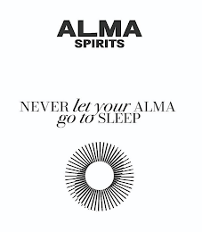 ALMA SPIRITS NEVER LET YOUR ALMA GO TO SLEEP
