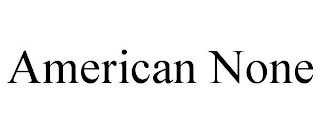 AMERICAN NONE