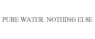 PURE WATER. NOTHING ELSE