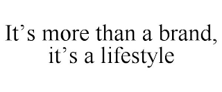 IT'S MORE THAN A BRAND, IT'S A LIFESTYLE