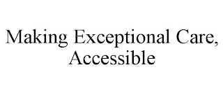 MAKING EXCEPTIONAL CARE, ACCESSIBLE