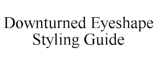 DOWNTURNED EYESHAPE STYLING GUIDE