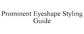 PROMINENT EYESHAPE STYLING GUIDE