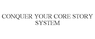 CONQUER YOUR CORE STORY SYSTEM