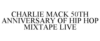 CHARLIE MACK 50TH ANNIVERSARY OF HIP HOP MIXTAPE LIVE