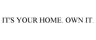 IT'S YOUR HOME. OWN IT.