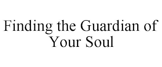 FINDING THE GUARDIAN OF YOUR SOUL