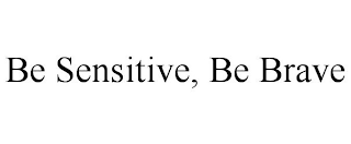 BE SENSITIVE, BE BRAVE
