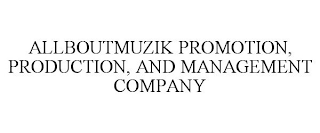 ALLBOUTMUZIK PROMOTION, PRODUCTION, AND MANAGEMENT COMPANY