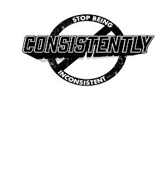 STOP BEING CONSISTENTLY INCONSISTENT