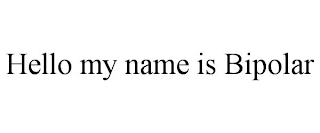 HELLO MY NAME IS BIPOLAR