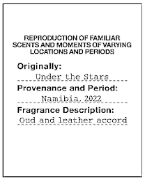 REPRODUCTION OF FAMILIAR SCENTS AND MOMENTS OF VARYING LOCATIONS AND PERIODS ORIGINALLY: UNDER THE STARS PROVENANCE AND PERIOD: NAMIBIA, 2022 FRAGRANCE DESCRIPTION: OUD AND LEATHER ACCORD