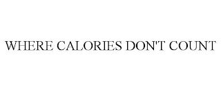 WHERE CALORIES DON'T COUNT