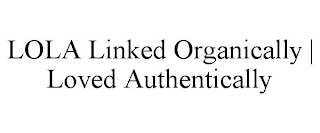 LOLA LINKED ORGANICALLY | LOVED AUTHENTICALLY