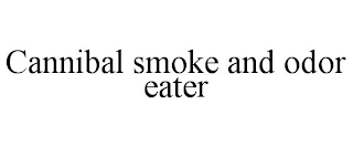 CANNIBAL SMOKE AND ODOR EATER