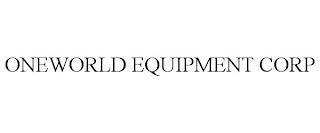 ONEWORLD EQUIPMENT CORP