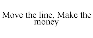 MOVE THE LINE, MAKE THE MONEY