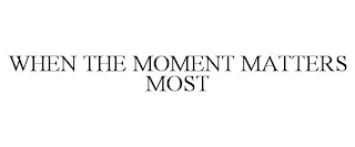 WHEN THE MOMENT MATTERS MOST