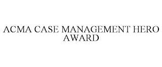 ACMA CASE MANAGEMENT HERO AWARD