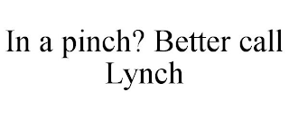 IN A PINCH? BETTER CALL LYNCH