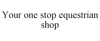 YOUR ONE STOP EQUESTRIAN SHOP