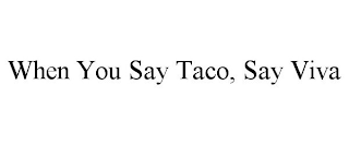 WHEN YOU SAY TACO, SAY VIVA