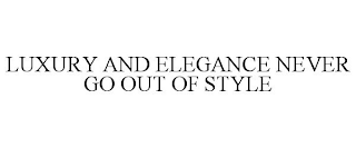 LUXURY AND ELEGANCE NEVER GO OUT OF STYLE