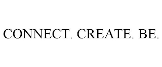 CONNECT. CREATE. BE.