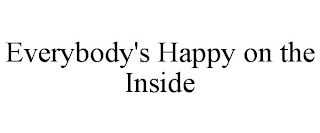 EVERYBODY'S HAPPY ON THE INSIDE