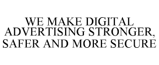 WE MAKE DIGITAL ADVERTISING STRONGER, SAFER AND MORE SECURE