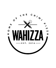 WAHIZZA EST. 2016 HOME OF THE CHIMI PIZZA