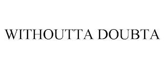 WITHOUTTA DOUBTA