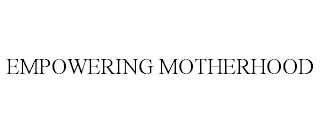 EMPOWERING MOTHERHOOD