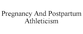 PREGNANCY AND POSTPARTUM ATHLETICISM