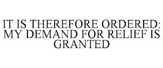 IT IS THEREFORE ORDERED: MY DEMAND FOR RELIEF IS GRANTED