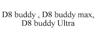 D8 BUDDY , D8 BUDDY MAX, D8 BUDDY ULTRA