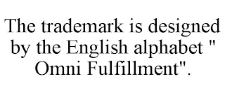 THE TRADEMARK IS DESIGNED BY THE ENGLISH ALPHABET " OMNI FULFILLMENT".