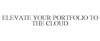 ELEVATE YOUR PORTFOLIO TO THE CLOUD