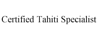 CERTIFIED TAHITI SPECIALIST