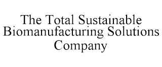 THE TOTAL SUSTAINABLE BIOMANUFACTURING SOLUTIONS COMPANY