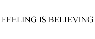 FEELING IS BELIEVING