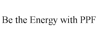 BE THE ENERGY WITH PPF