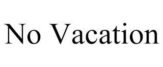 NO VACATION