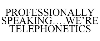 PROFESSIONALLY SPEAKING....WE'RE TELEPHONETICS