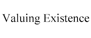 VALUING EXISTENCE