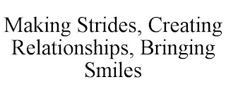 MAKING STRIDES, CREATING RELATIONSHIPS, BRINGING SMILES